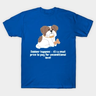 Slobber happens – it's a small price to pay for unconditional love! T-Shirt